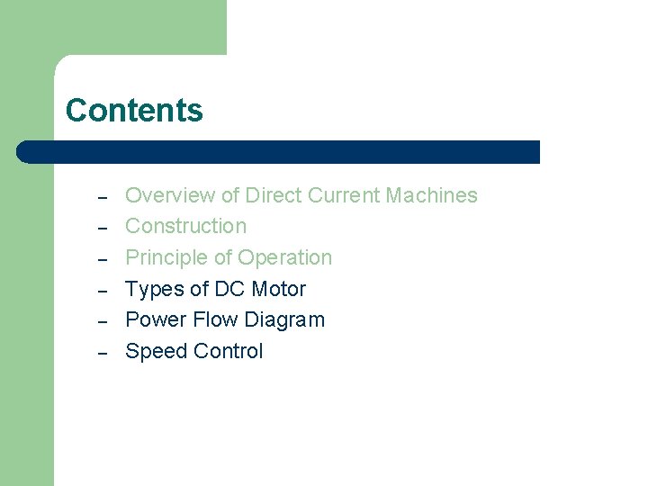 Contents – – – Overview of Direct Current Machines Construction Principle of Operation Types