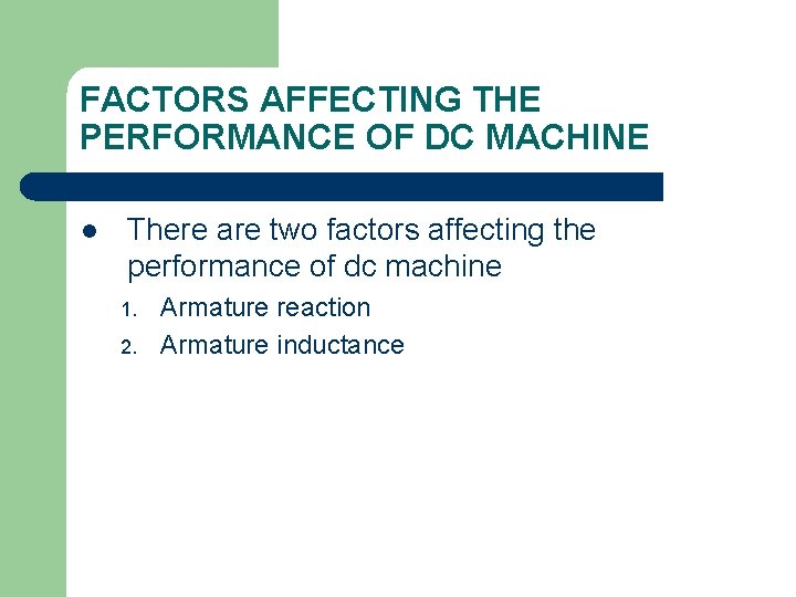 FACTORS AFFECTING THE PERFORMANCE OF DC MACHINE l There are two factors affecting the