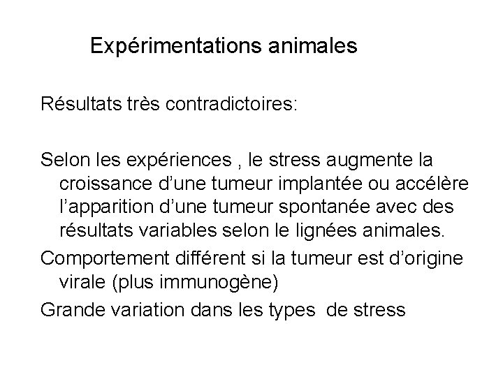  Expérimentations animales Résultats très contradictoires: Selon les expériences , le stress augmente la