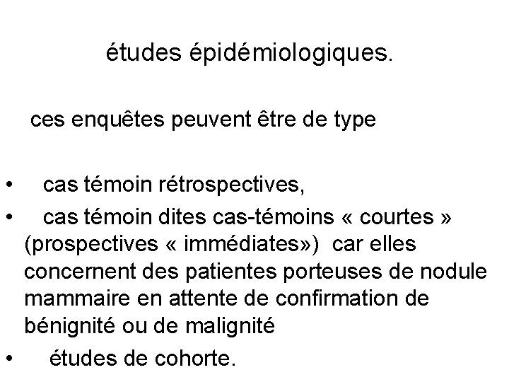  études épidémiologiques. ces enquêtes peuvent être de type • cas témoin rétrospectives, •