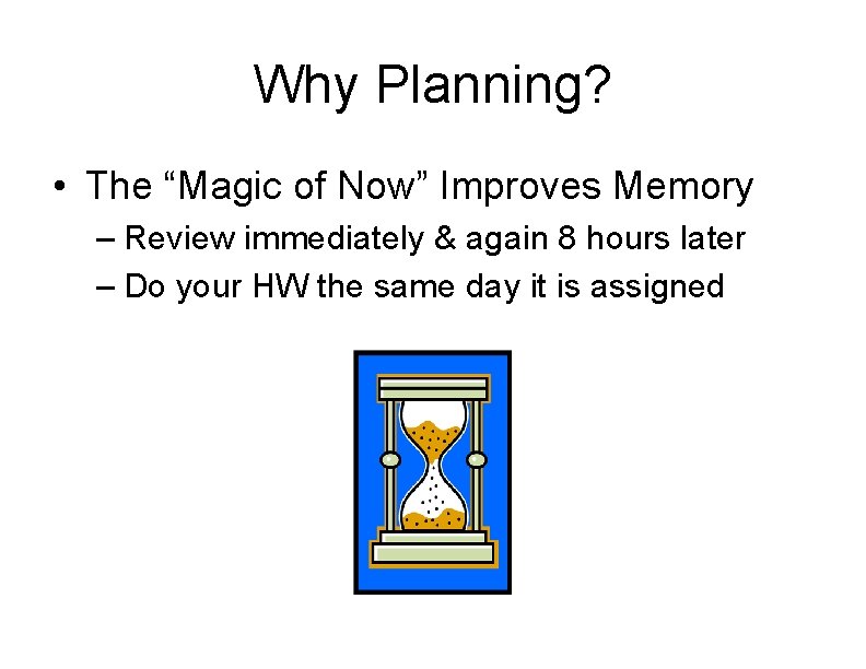 Why Planning? • The “Magic of Now” Improves Memory – Review immediately & again
