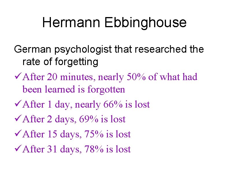 Hermann Ebbinghouse German psychologist that researched the rate of forgetting ü After 20 minutes,