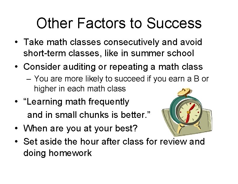 Other Factors to Success • Take math classes consecutively and avoid short-term classes, like