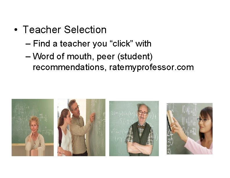  • Teacher Selection – Find a teacher you “click” with – Word of