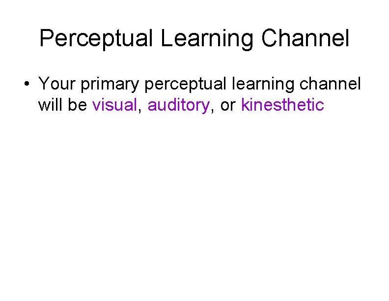 Perceptual Learning Channel • Your primary perceptual learning channel will be visual, auditory, or