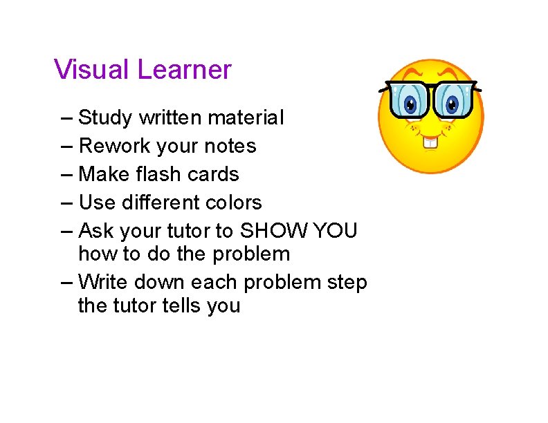 Visual Learner – Study written material – Rework your notes – Make flash cards