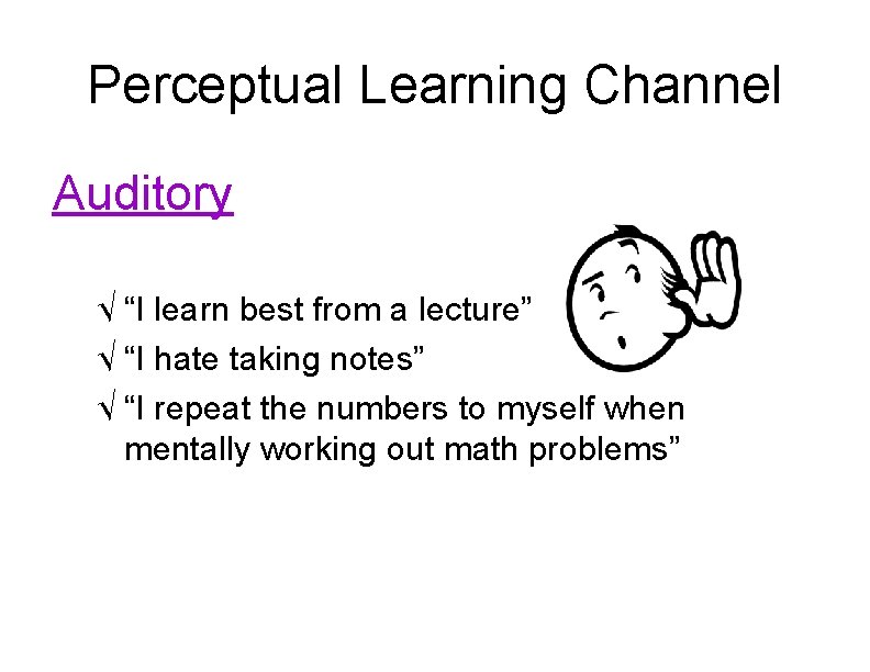 Perceptual Learning Channel Auditory √ “I learn best from a lecture” √ “I hate