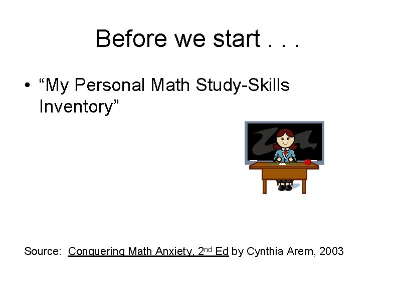 Before we start. . . • “My Personal Math Study-Skills Inventory” Source: Conquering Math