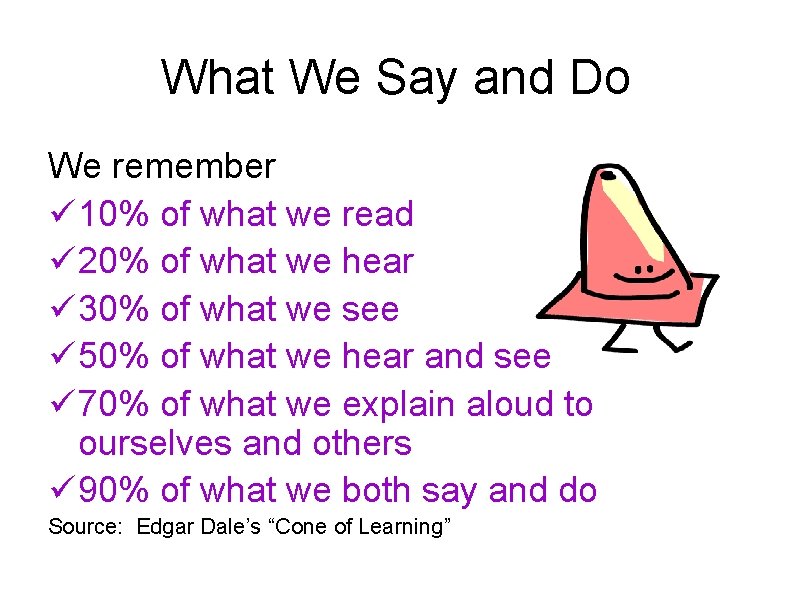 What We Say and Do We remember ü 10% of what we read ü