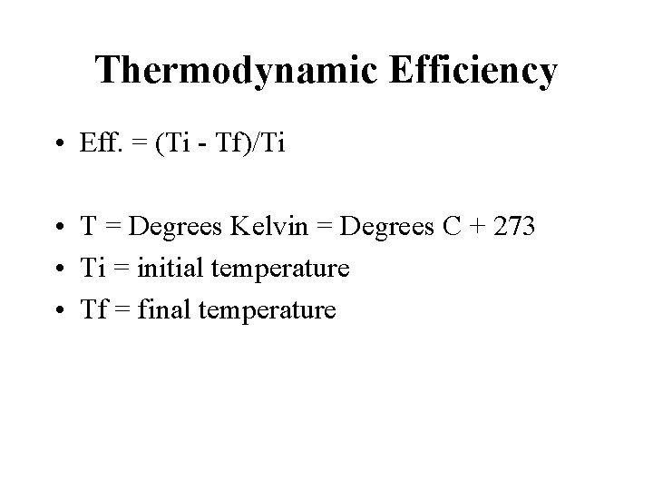 Thermodynamic Efficiency • Eff. = (Ti - Tf)/Ti • T = Degrees Kelvin =