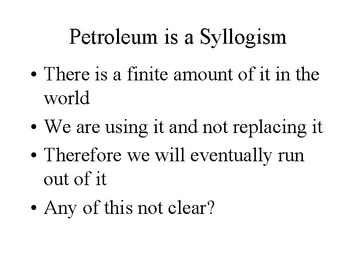 Petroleum is a Syllogism • There is a finite amount of it in the