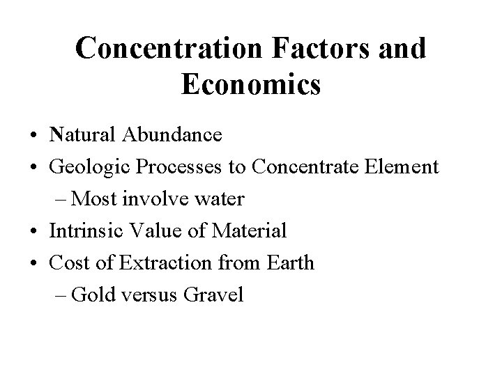 Concentration Factors and Economics • Natural Abundance • Geologic Processes to Concentrate Element –