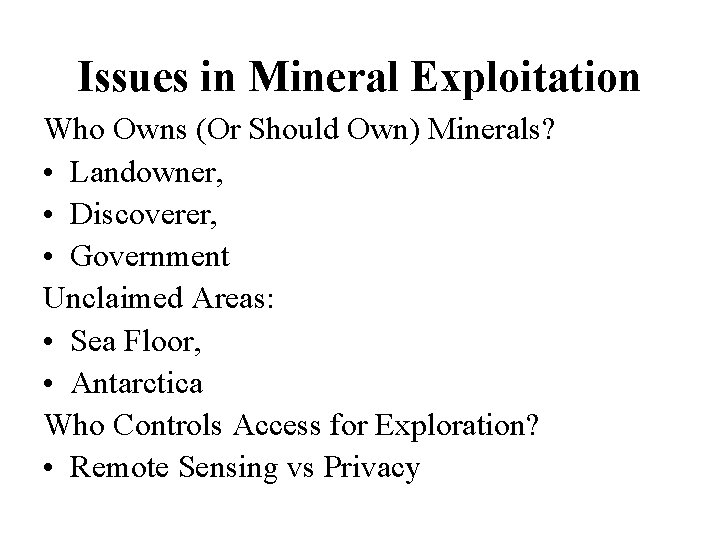 Issues in Mineral Exploitation Who Owns (Or Should Own) Minerals? • Landowner, • Discoverer,
