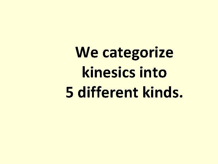 We categorize kinesics into 5 different kinds. 