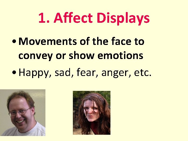 1. Affect Displays • Movements of the face to convey or show emotions •