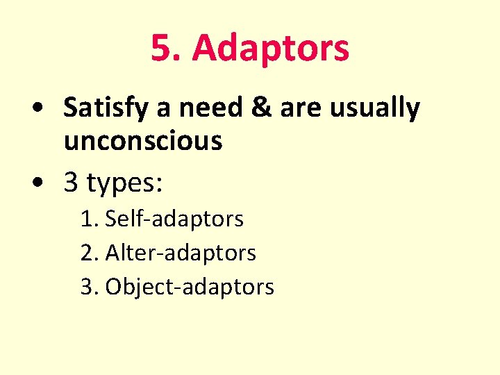 5. Adaptors • Satisfy a need & are usually unconscious • 3 types: 1.