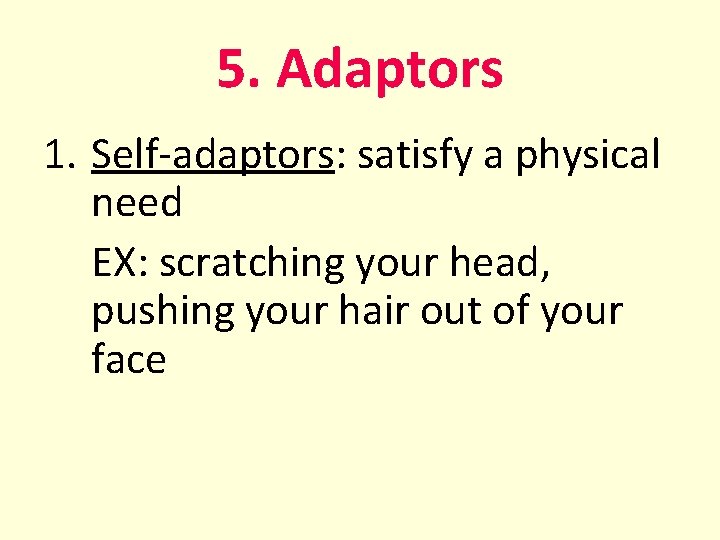 5. Adaptors 1. Self-adaptors: satisfy a physical need EX: scratching your head, pushing your