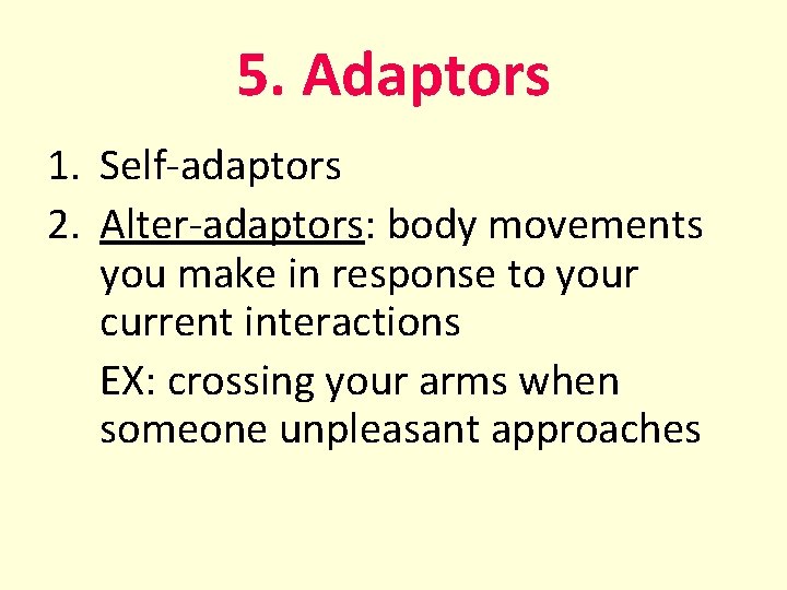 5. Adaptors 1. Self-adaptors 2. Alter-adaptors: body movements you make in response to your
