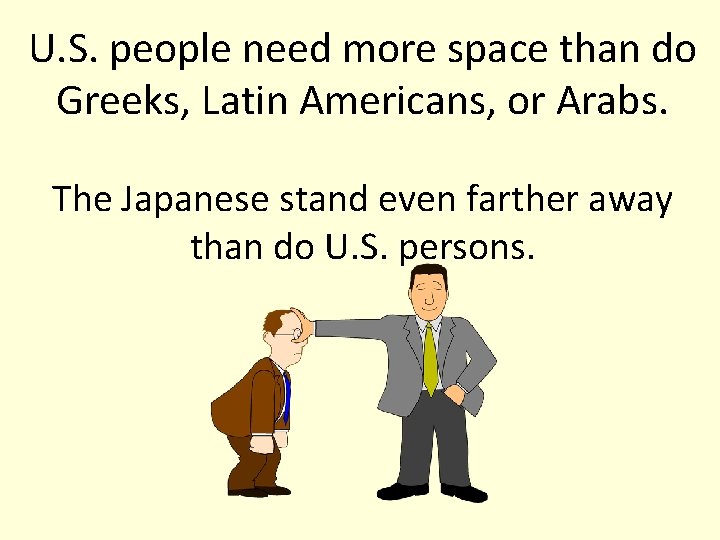 U. S. people need more space than do Greeks, Latin Americans, or Arabs. The