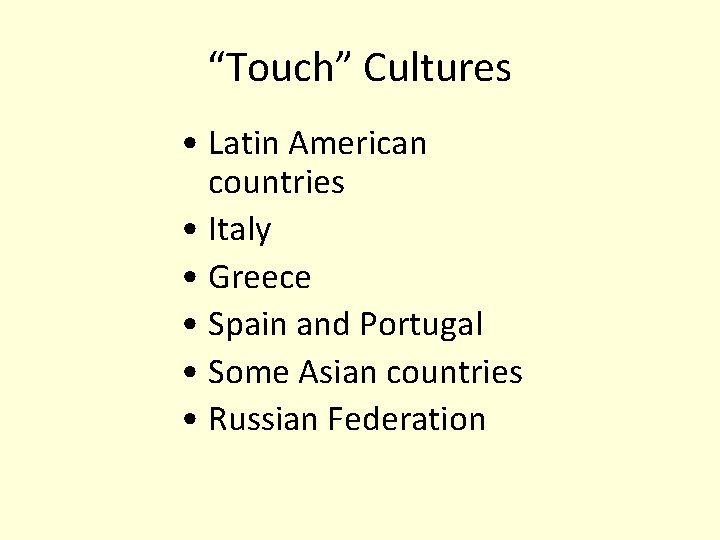 “Touch” Cultures • Latin American countries • Italy • Greece • Spain and Portugal