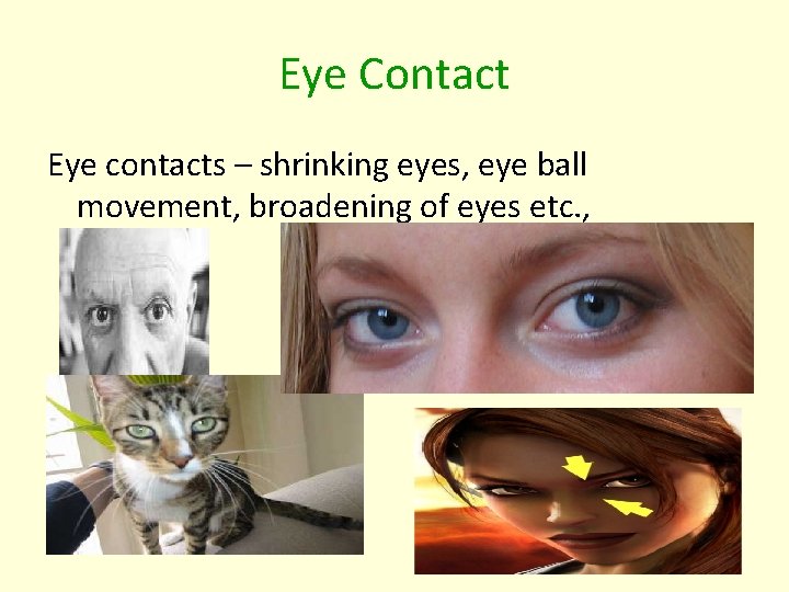 Eye Contact Eye contacts – shrinking eyes, eye ball movement, broadening of eyes etc.
