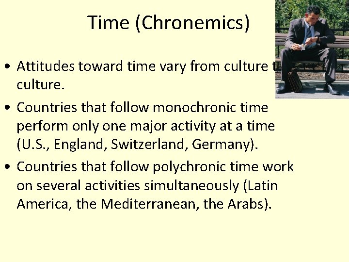 Time (Chronemics) • Attitudes toward time vary from culture to culture. • Countries that