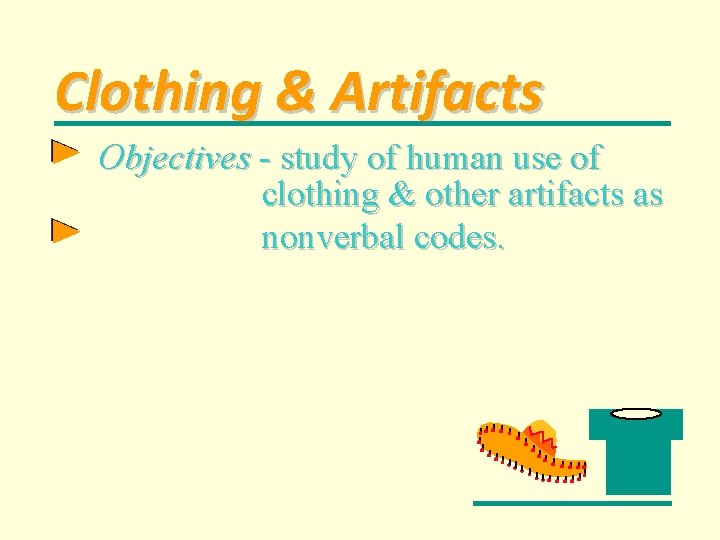 Clothing & Artifacts Objectives - study of human use of clothing & other artifacts