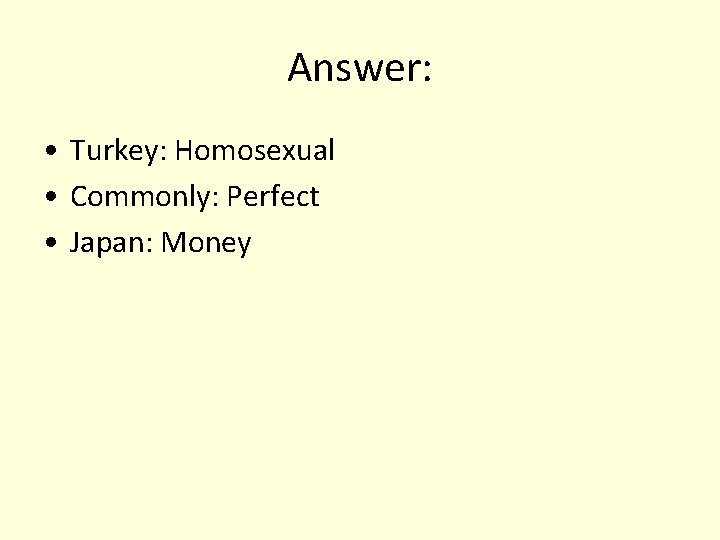 Answer: • Turkey: Homosexual • Commonly: Perfect • Japan: Money 