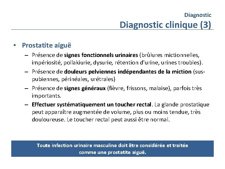 Diagnostic clinique (3) • Prostatite aiguë – Présence de signes fonctionnels urinaires (brûlures mictionnelles,