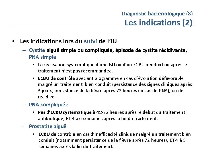 Diagnostic bactériologique (8) Les indications (2) • Les indications lors du suivi de l’IU