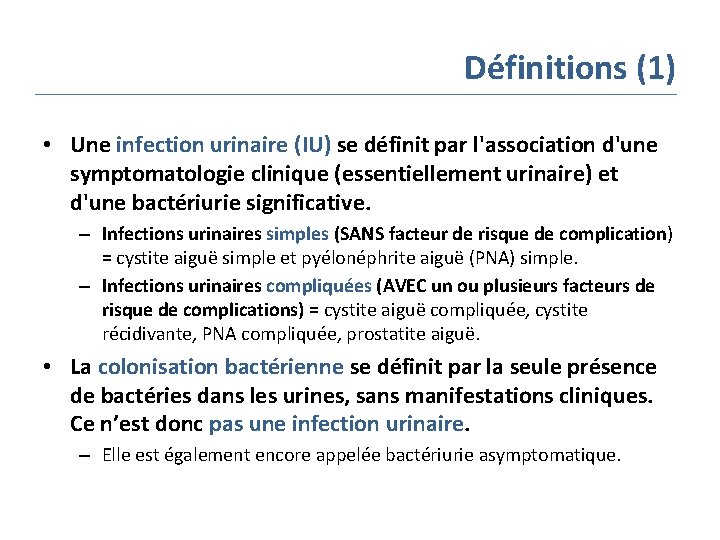 Définitions (1) • Une infection urinaire (IU) se définit par l'association d'une symptomatologie clinique