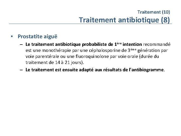 Traitement (10) Traitement antibiotique (8) • Prostatite aiguë – Le traitement antibiotique probabiliste de