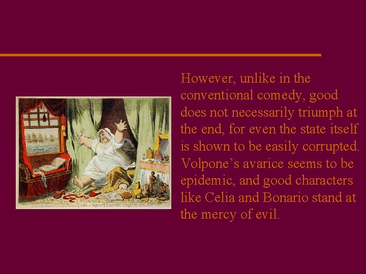 However, unlike in the conventional comedy, good does not necessarily triumph at the end,