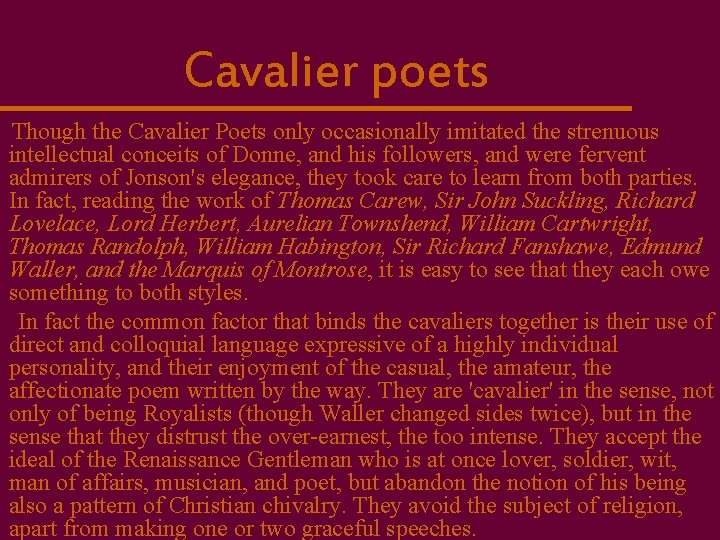 Cavalier poets Though the Cavalier Poets only occasionally imitated the strenuous intellectual conceits of