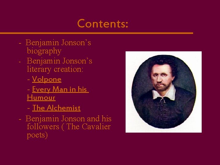 Contents: - Benjamin Jonson’s biography - Benjamin Jonson’s literary creation: - Volpone - Every