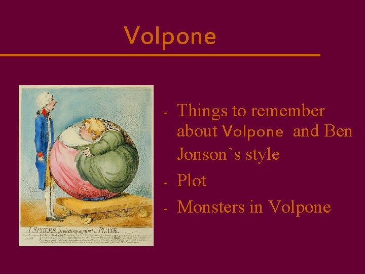 Volpone - - Things to remember about Volpone and Ben Jonson’s style Plot Monsters