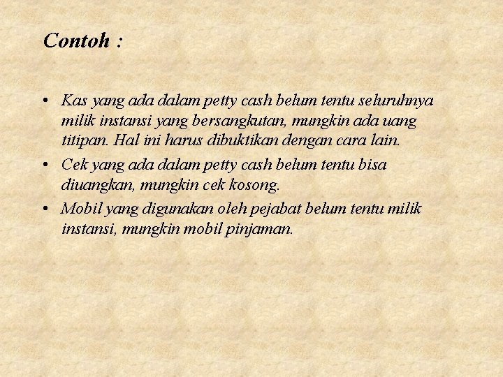 Contoh : • Kas yang ada dalam petty cash belum tentu seluruhnya milik instansi