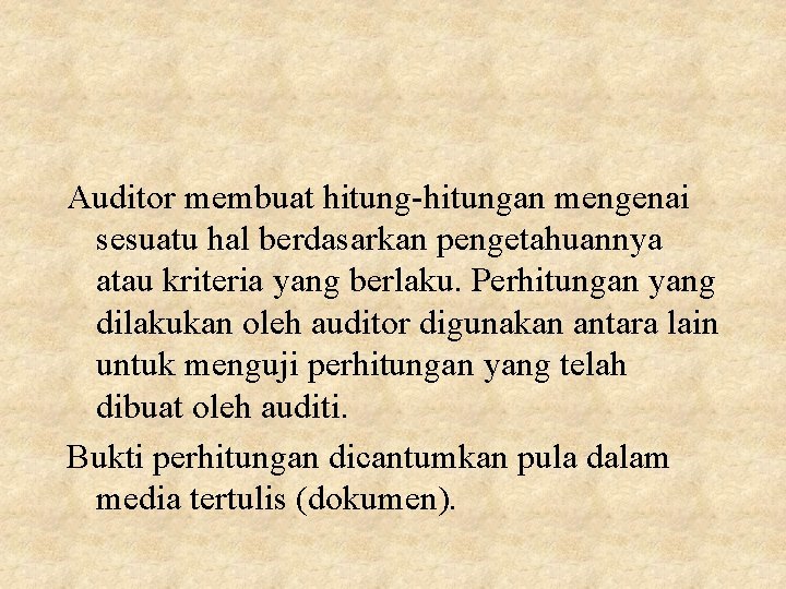 Auditor membuat hitung-hitungan mengenai sesuatu hal berdasarkan pengetahuannya atau kriteria yang berlaku. Perhitungan yang