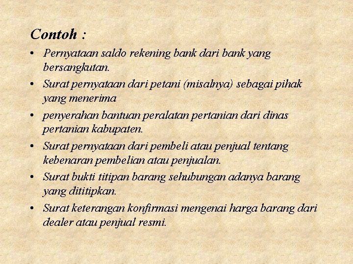 Contoh : • Pernyataan saldo rekening bank dari bank yang bersangkutan. • Surat pernyataan