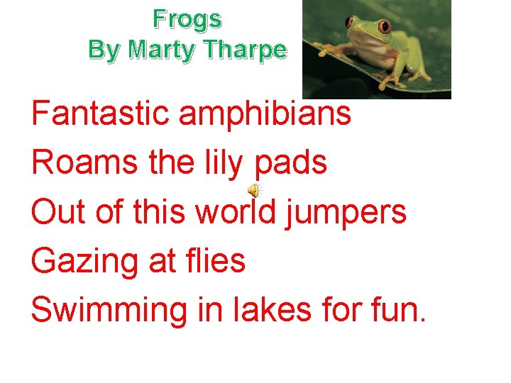 Frogs By Marty Tharpe Fantastic amphibians Roams the lily pads Out of this world