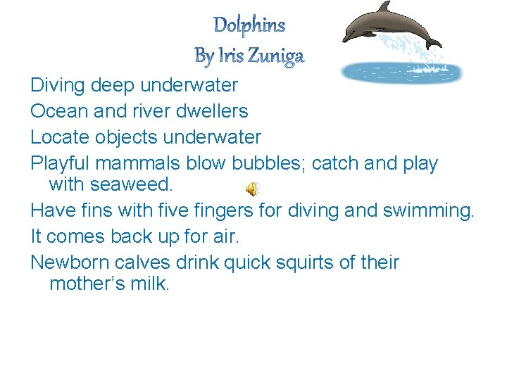 Diving deep underwater Ocean and river dwellers Locate objects underwater Playful mammals blow bubbles;