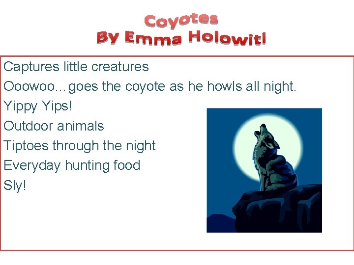 Captures little creatures Ooowoo…goes the coyote as he howls all night. Yippy Yips! Outdoor