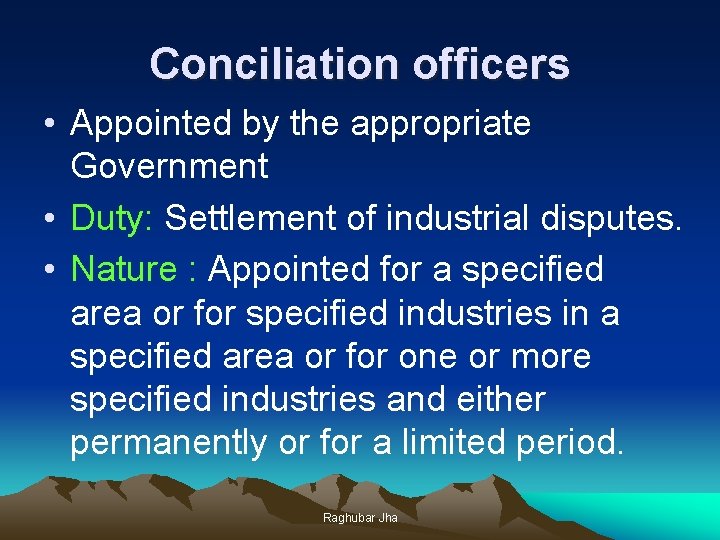 Conciliation officers • Appointed by the appropriate Government • Duty: Settlement of industrial disputes.