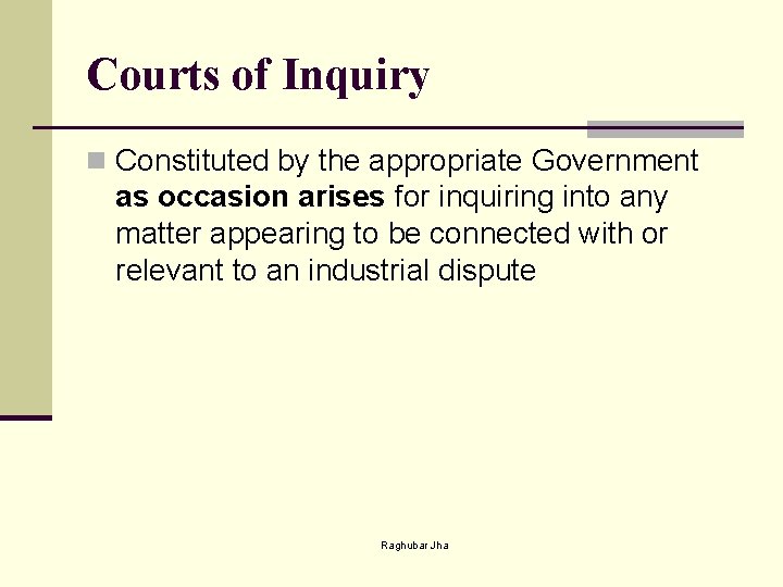 Courts of Inquiry n Constituted by the appropriate Government as occasion arises for inquiring