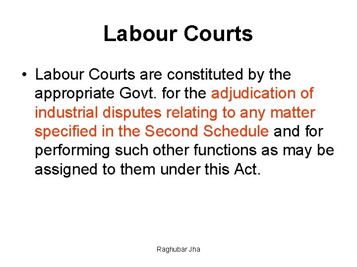 Labour Courts • Labour Courts are constituted by the appropriate Govt. for the adjudication