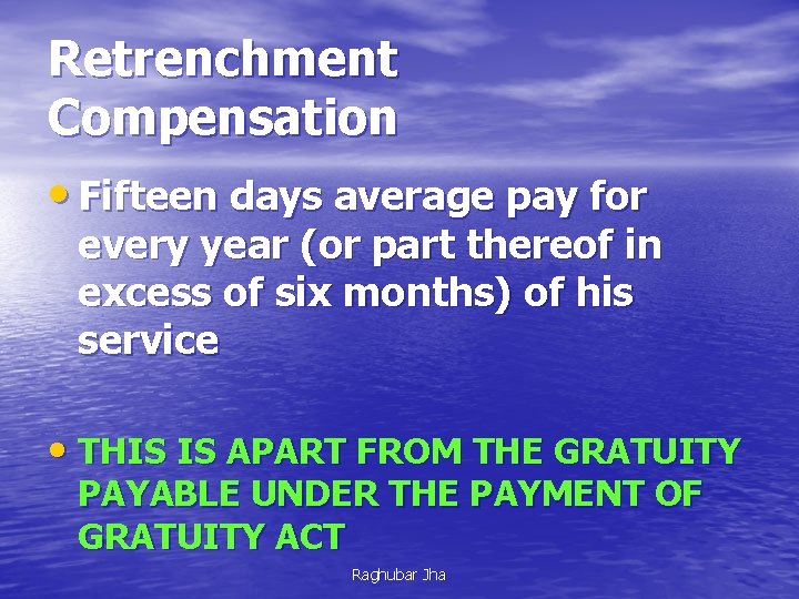 Retrenchment Compensation • Fifteen days average pay for every year (or part thereof in