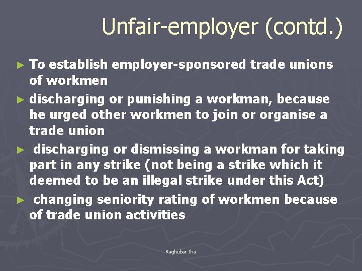 Unfair-employer (contd. ) ► To establish employer-sponsored trade unions of workmen ► discharging or