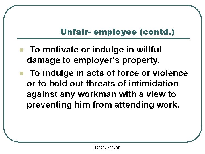Unfair- employee (contd. ) l l To motivate or indulge in willful damage to