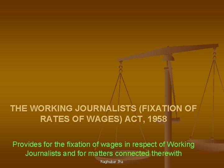 THE WORKING JOURNALISTS (FIXATION OF RATES OF WAGES) ACT, 1958 Provides for the fixation