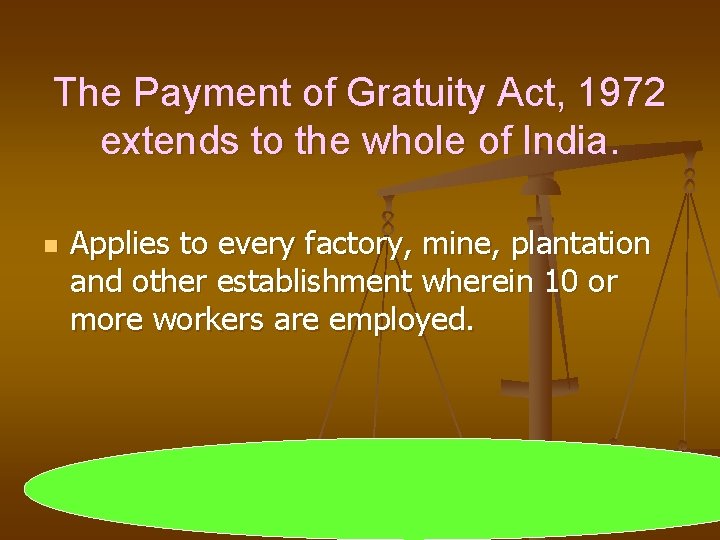 The Payment of Gratuity Act, 1972 extends to the whole of India. n Applies